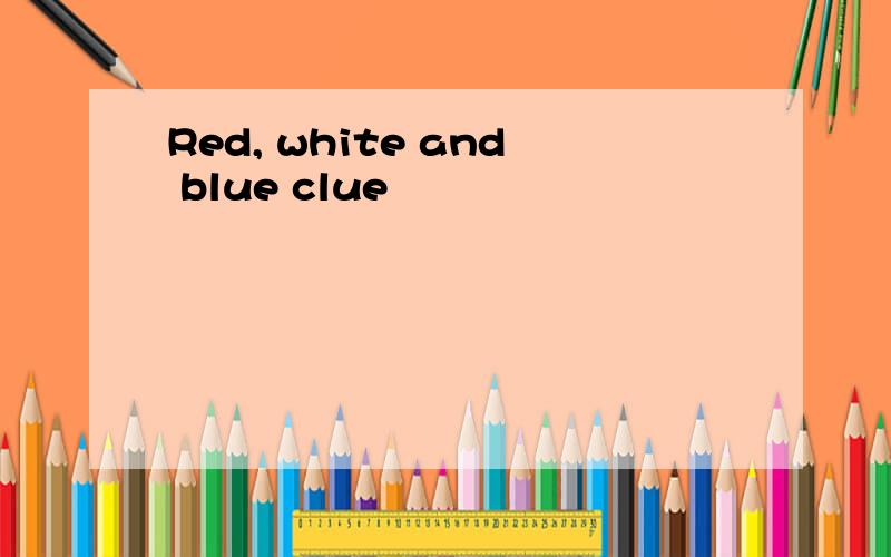 Red, white and blue clue