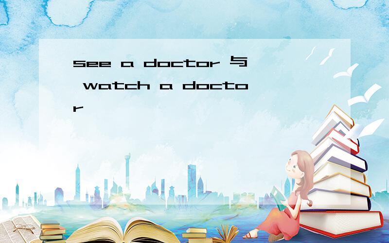 see a doctor 与 watch a doctor