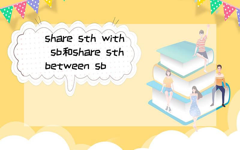 share sth with sb和share sth between sb