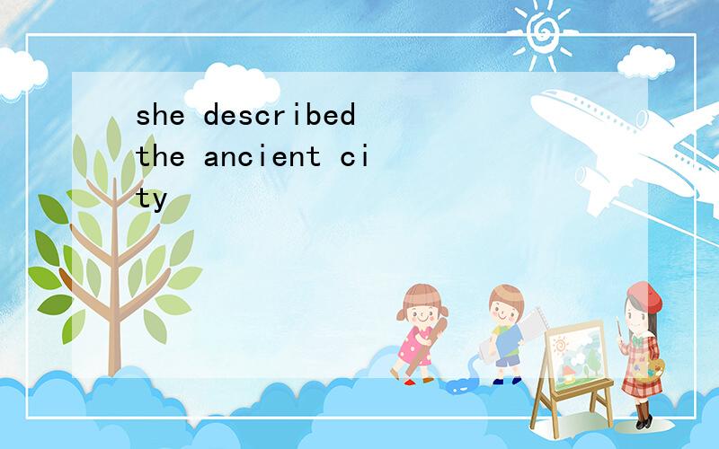 she described the ancient city