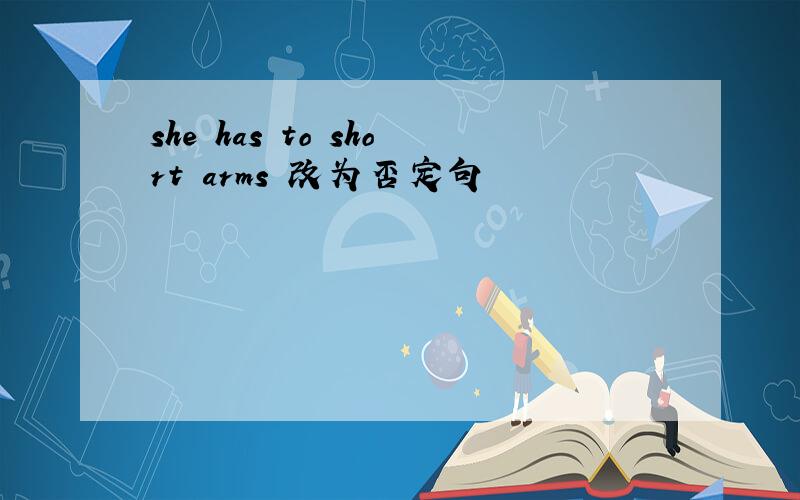 she has to short arms 改为否定句