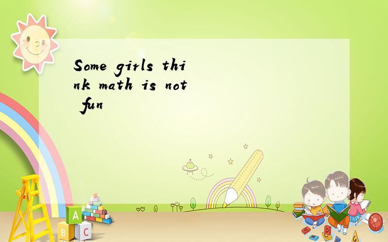 Some girls think math is not fun
