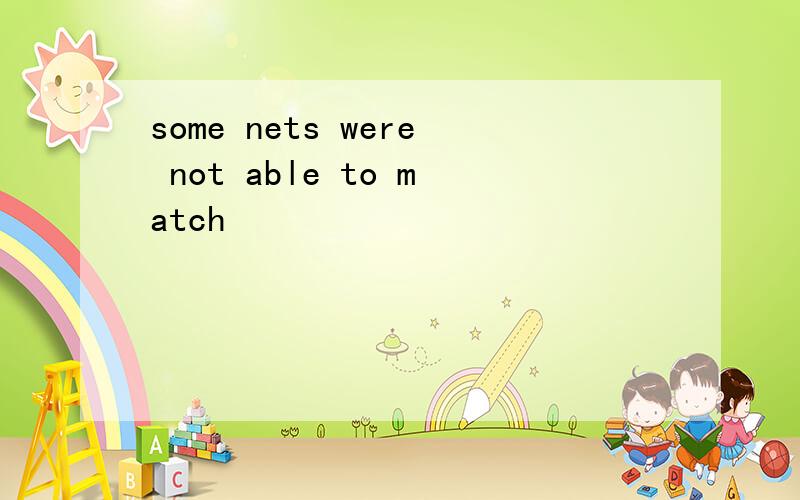 some nets were not able to match