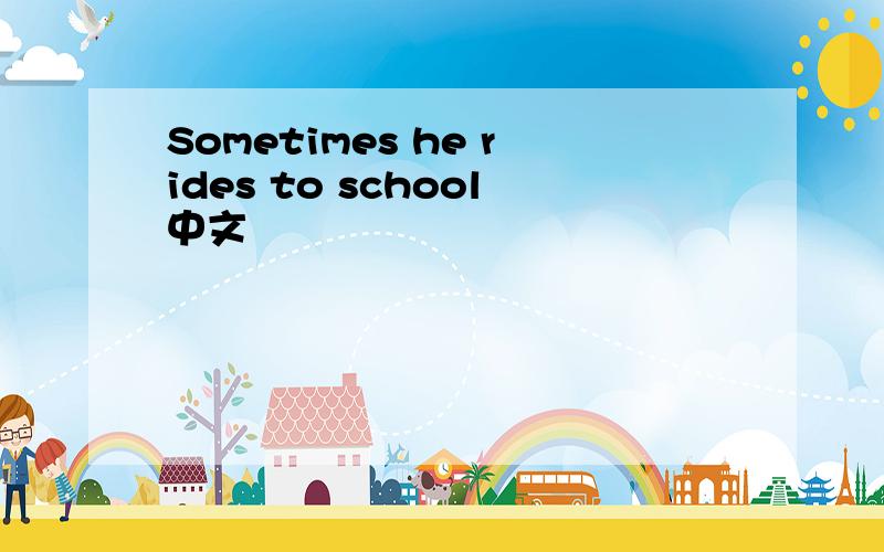Sometimes he rides to school中文