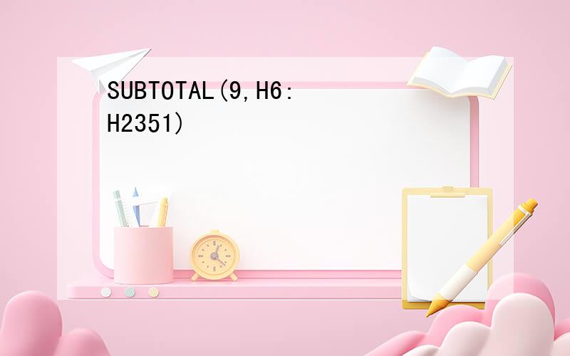 SUBTOTAL(9,H6:H2351)