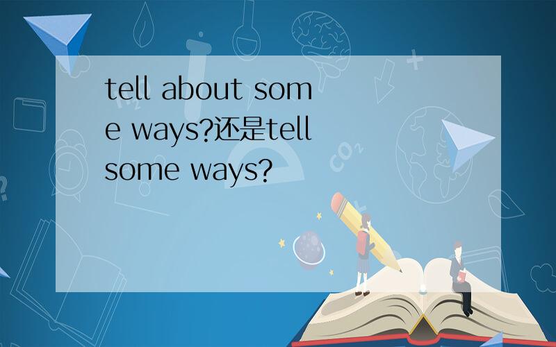 tell about some ways?还是tell some ways?