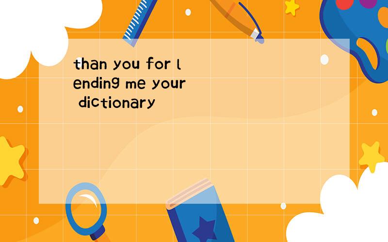 than you for lending me your dictionary