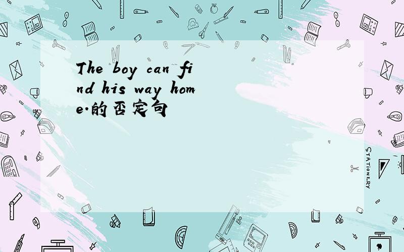 The boy can find his way home.的否定句