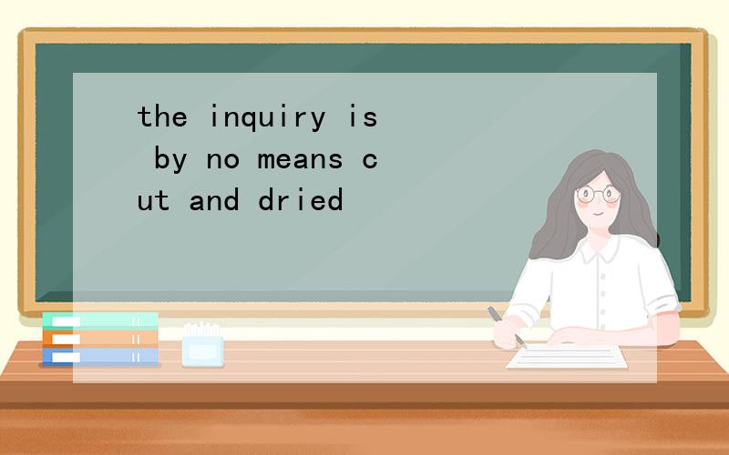 the inquiry is by no means cut and dried