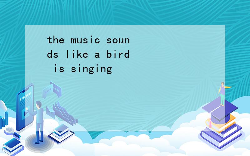 the music sounds like a bird is singing