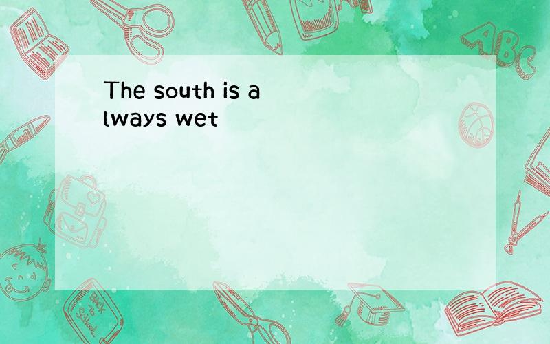 The south is always wet