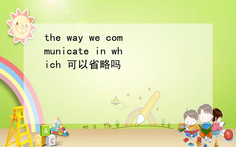 the way we communicate in which 可以省略吗