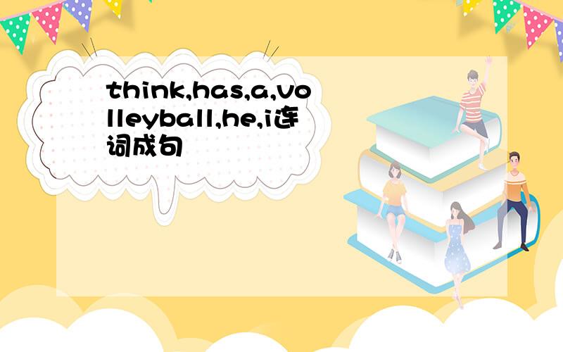 think,has,a,volleyball,he,i连词成句