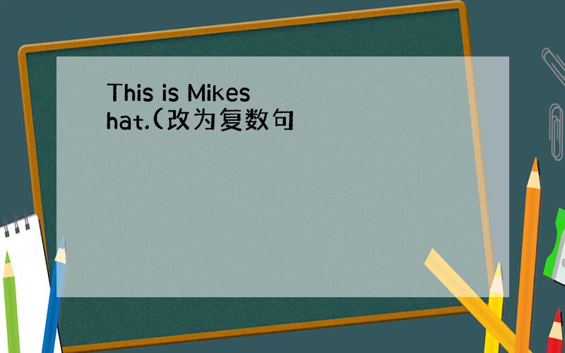 This is Mikes hat.(改为复数句
