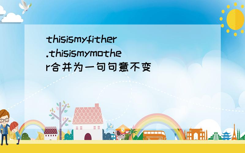 thisismyfither.thisismymother合并为一句句意不变