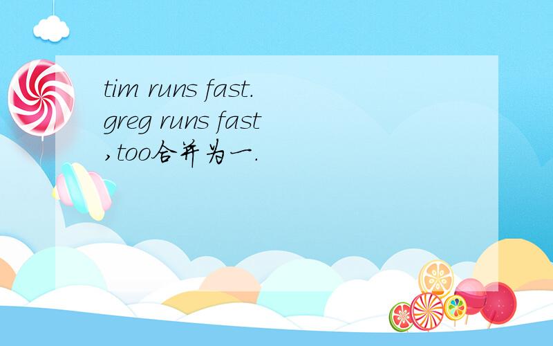 tim runs fast.greg runs fast,too合并为一.