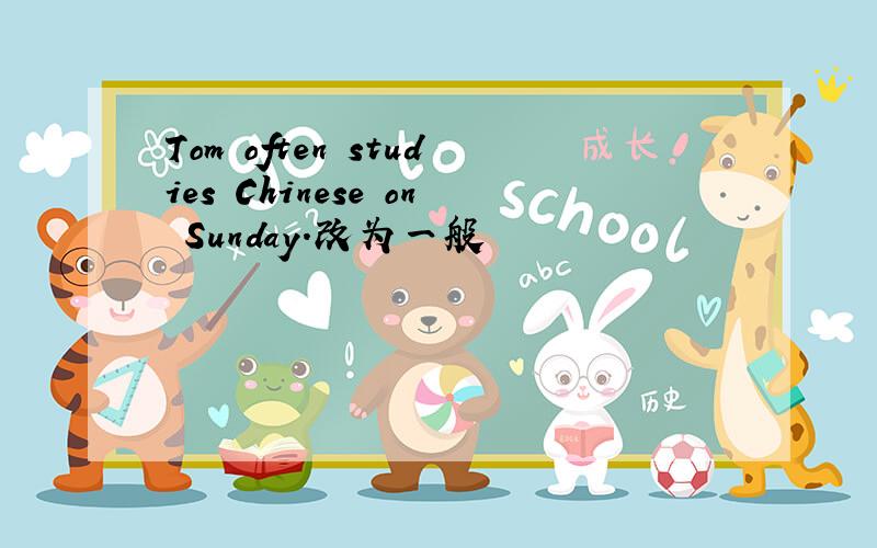 Tom often studies Chinese on Sunday.改为一般