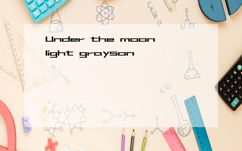 Under the moonlight grayson