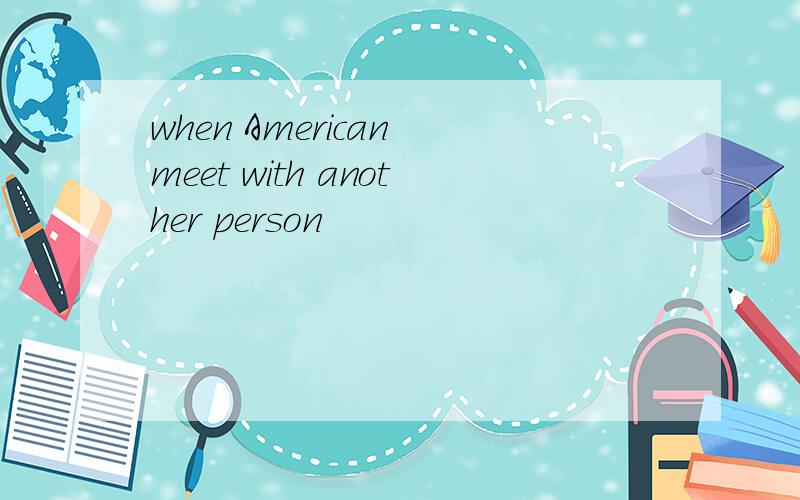 when American meet with another person