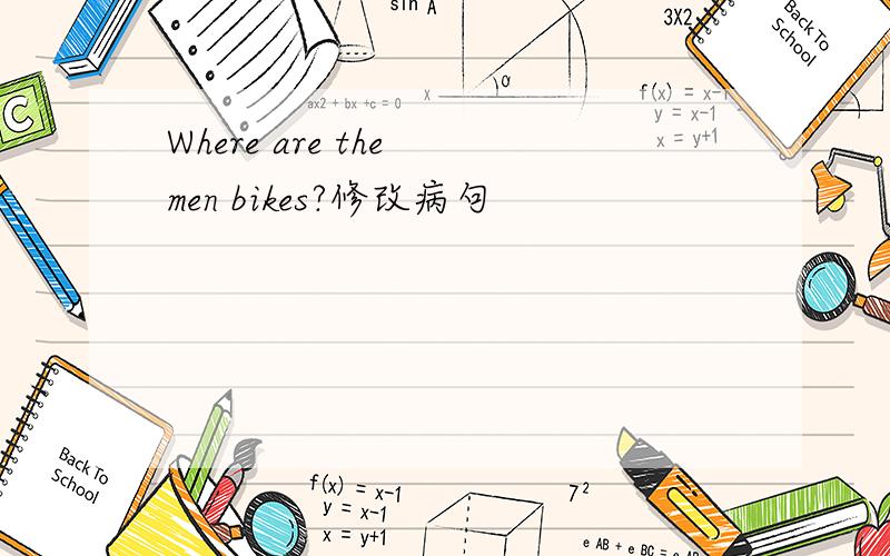 Where are the men bikes?修改病句