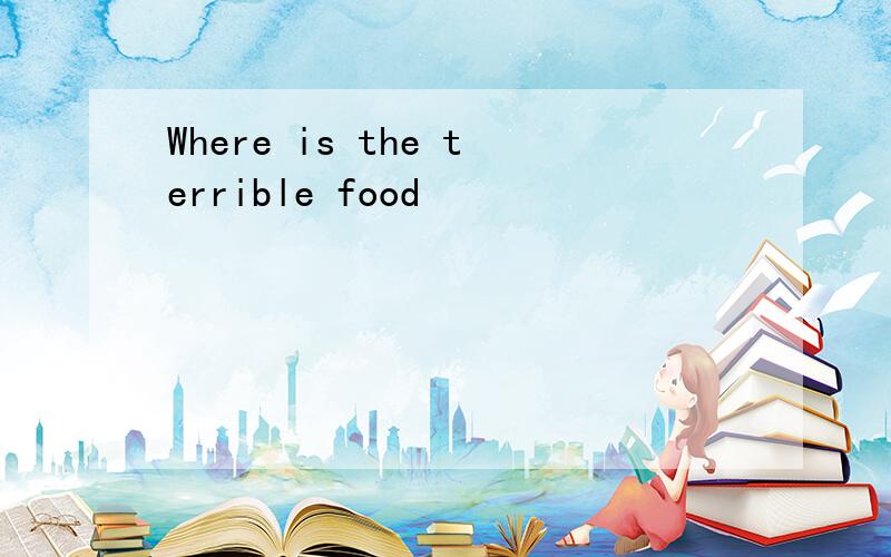 Where is the terrible food