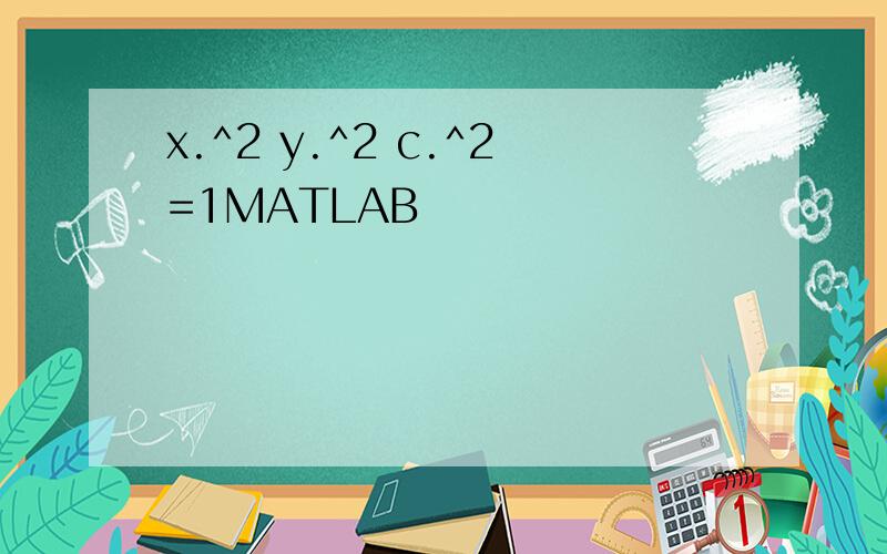 x.^2 y.^2 c.^2=1MATLAB