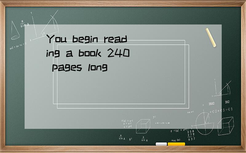 You begin reading a book 240 pages long