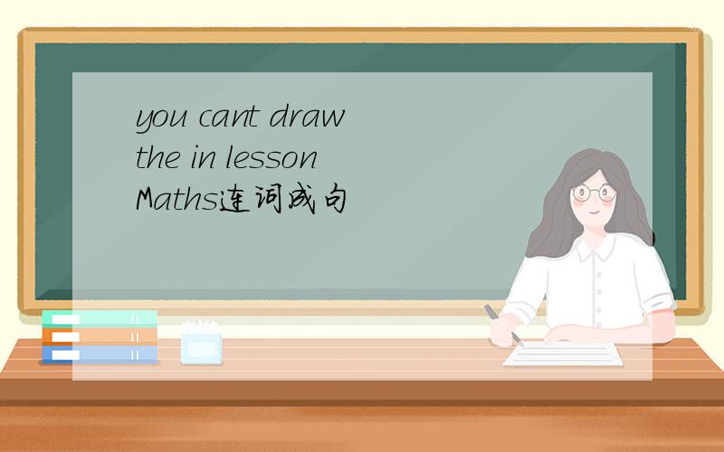 you cant draw the in lesson Maths连词成句