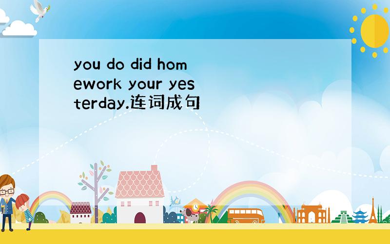 you do did homework your yesterday.连词成句