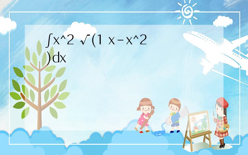 ∫x^2 √(1 x-x^2)dx