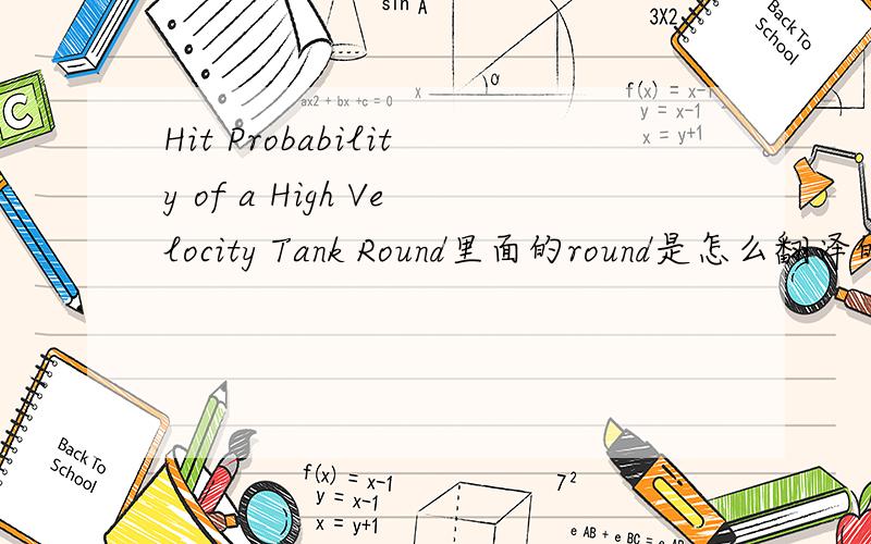 Hit Probability of a High Velocity Tank Round里面的round是怎么翻译的呢