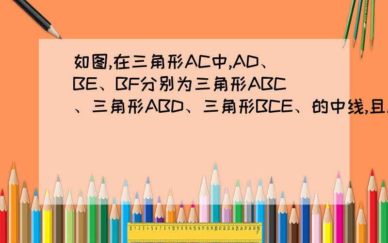 如图,在三角形AC中,AD、BE、BF分别为三角形ABC、三角形ABD、三角形BCE、的中线,且ABC面积12,求三角形