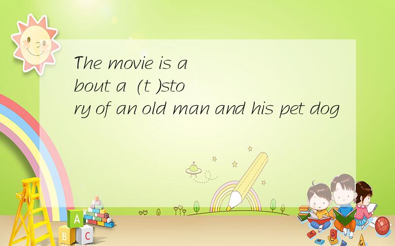 The movie is about a (t )story of an old man and his pet dog