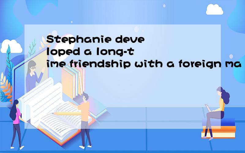 Stephanie developed a long-time friendship with a foreign ma
