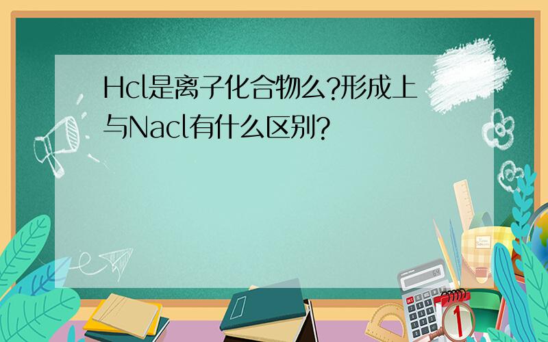Hcl是离子化合物么?形成上与Nacl有什么区别?