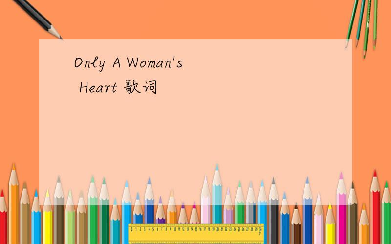 Only A Woman's Heart 歌词