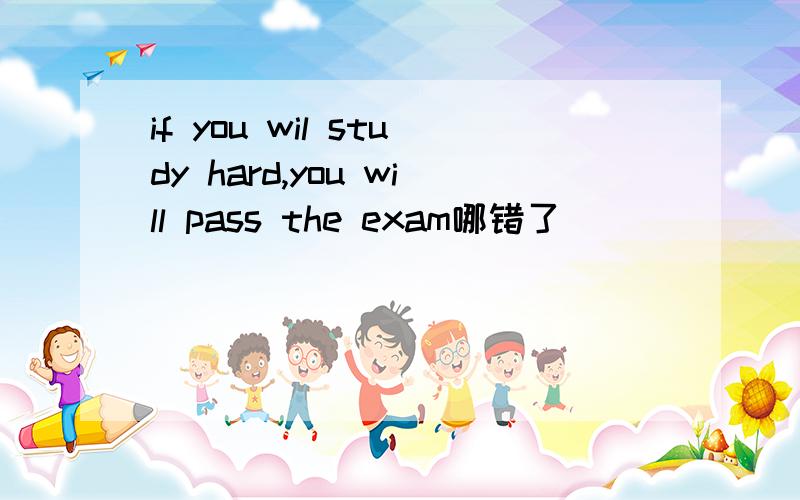 if you wil study hard,you will pass the exam哪错了