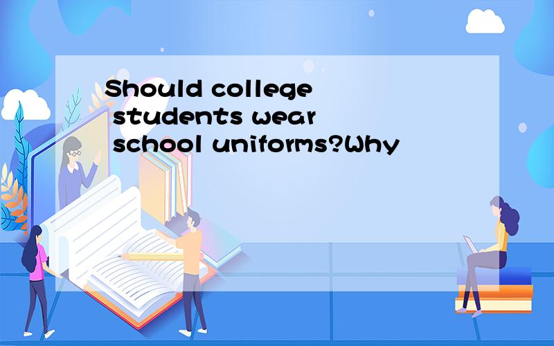 Should college students wear school uniforms?Why