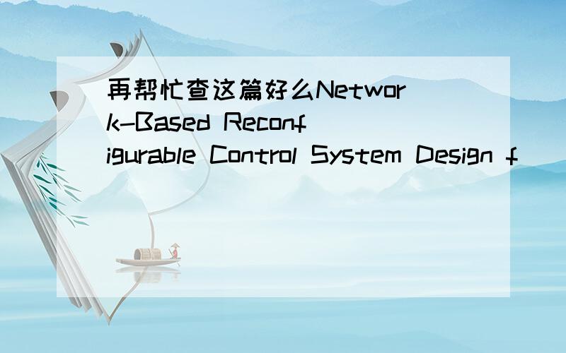再帮忙查这篇好么Network-Based Reconfigurable Control System Design f
