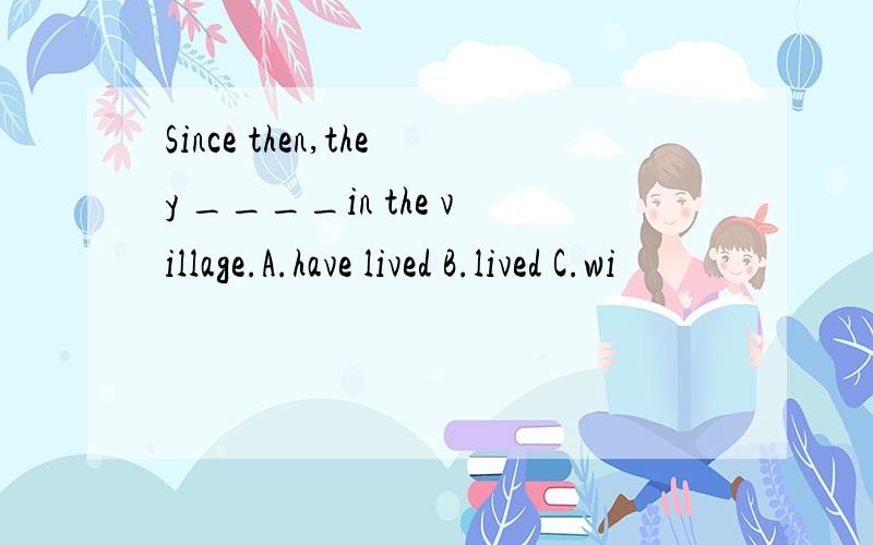 Since then,they ____in the village.A.have lived B.lived C.wi