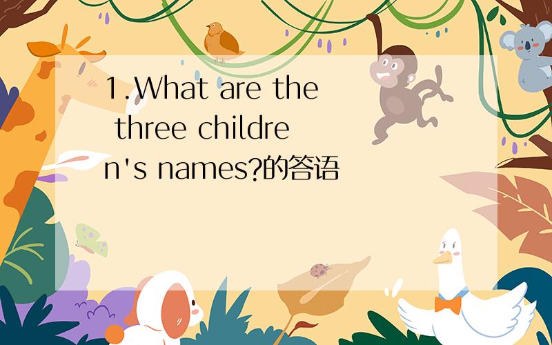 1.What are the three children's names?的答语