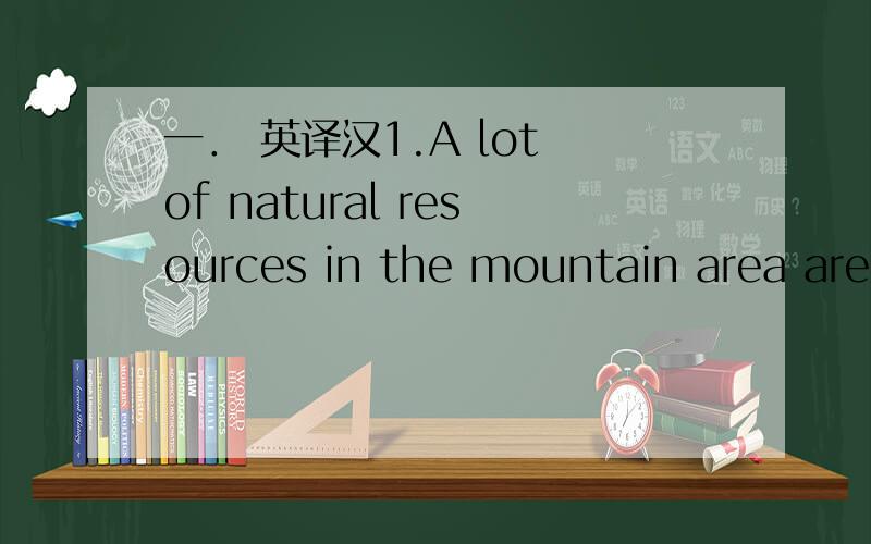 一． 英译汉1.A lot of natural resources in the mountain area are