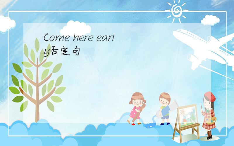Come here early否定句