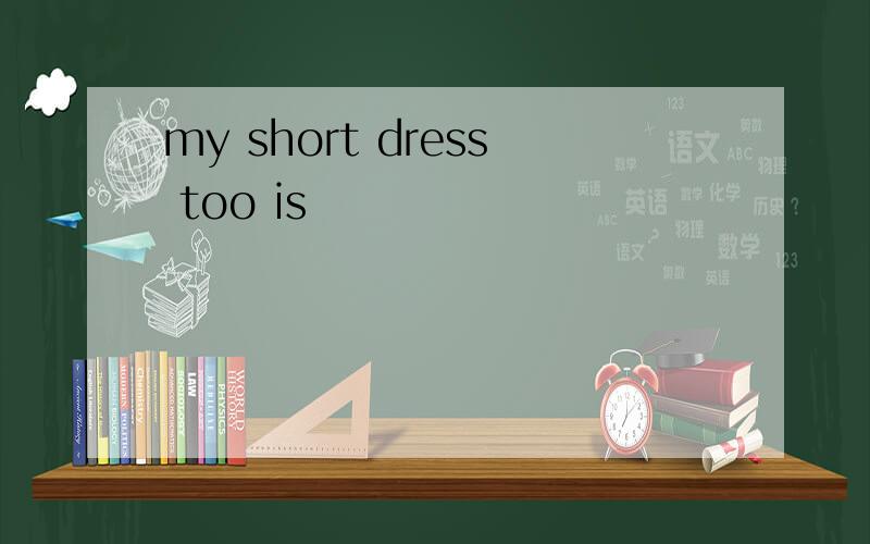 my short dress too is