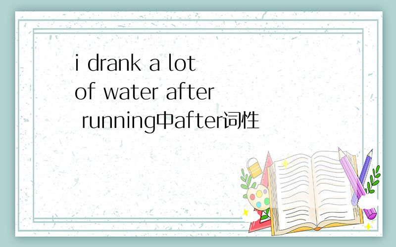 i drank a lot of water after running中after词性