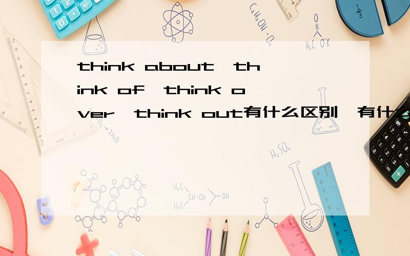 think about,think of,think over,think out有什么区别,有什么联系呢?