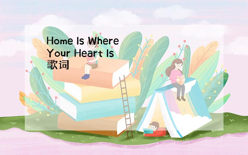 Home Is Where Your Heart Is 歌词