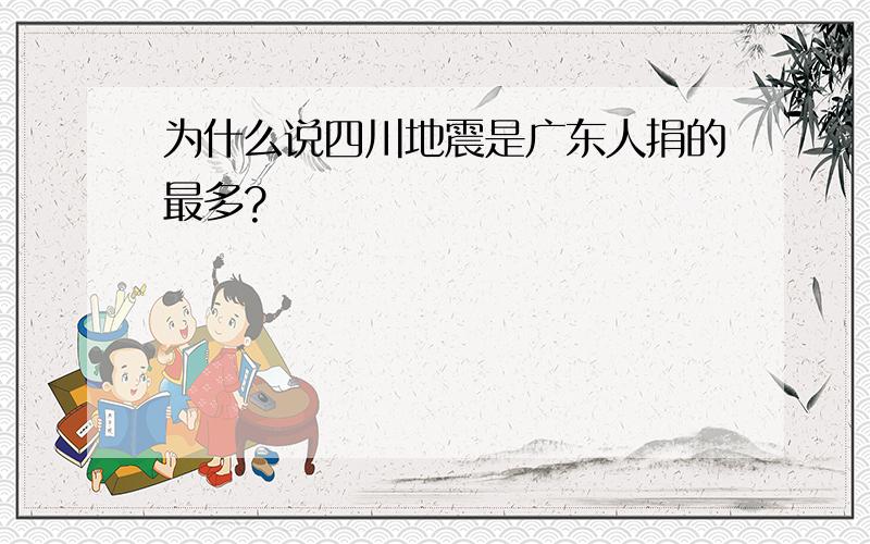 为什么说四川地震是广东人捐的最多?