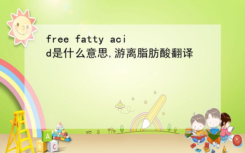 free fatty acid是什么意思,游离脂肪酸翻译