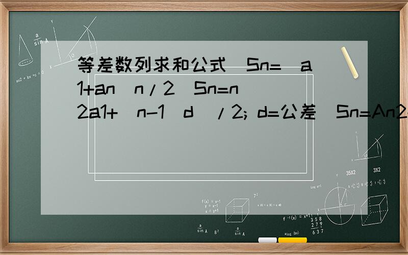 等差数列求和公式　Sn=(a1+an)n/2　Sn=n(2a1+(n-1)d)/2; d=公差　Sn=An2+Bn; A